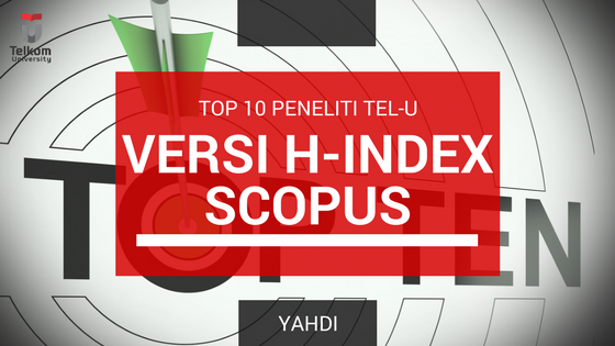 10 Peneliti Terbaik Telkom University versi H-Index SCOPUS ~ April 2017